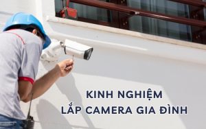 kinh nghiệm lắp camera gia đình