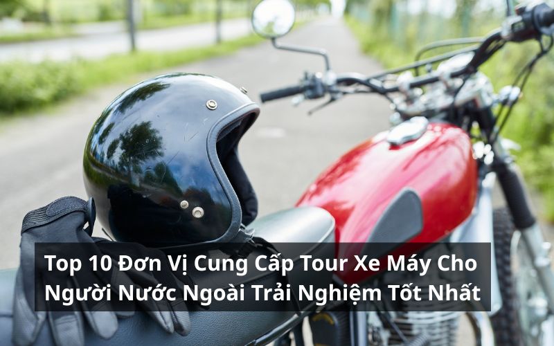 top đơn vị cung cấp tour xe máy cho người nước ngoài